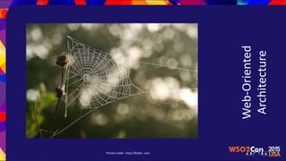 Web-Oriented
Architecture
Picture credit : http://flicker .com
 