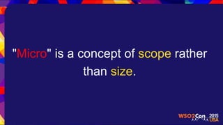 "Micro" is a concept of scope rather
than size.
 