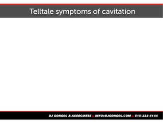 Telltale symptoms of cavitation
 