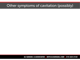 Other symptoms of cavitation (possibly)
 