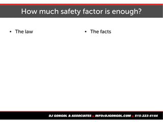 How much safety factor is enough?
 The law  The facts
 