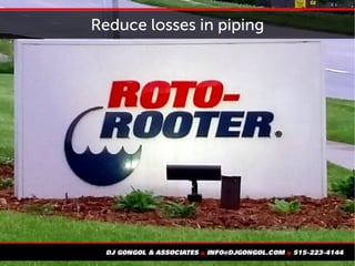 Reduce losses in piping
 