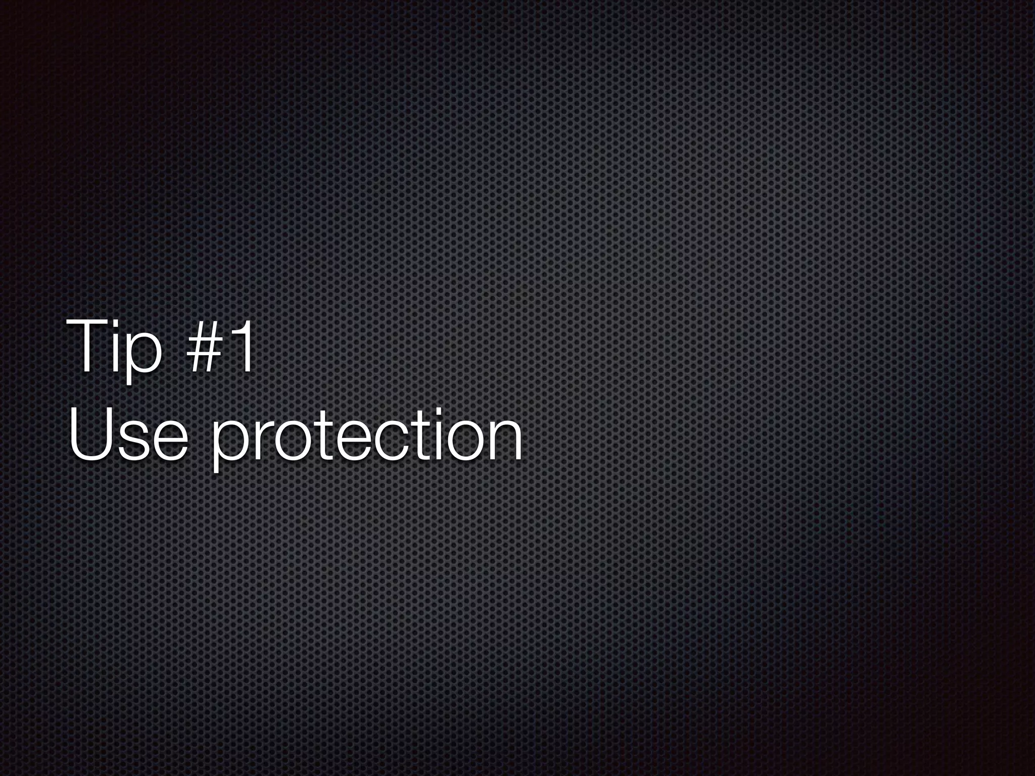 Tip #1
Use protection
 