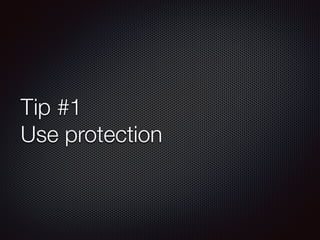 Tip #1
Use protection
 