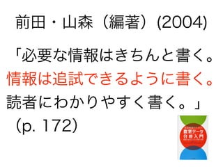 前田・山森（編著）(2004)
「必要な情報はきちんと書く。
情報は追試できるように書く。
読者にわかりやすく書く。」
（p. 172）
 