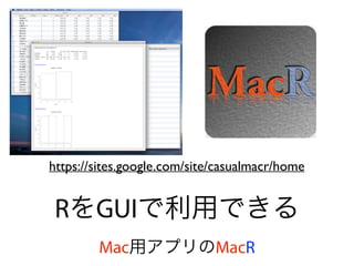 https://sites.google.com/site/casualmacr/home
RをGUIで利用できる
Mac用アプリのMacR
 