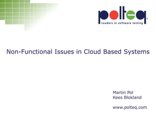 Non-Functional Issues in Cloud Based Systems
Martin Pol
Kees Blokland
www.polteq.com
 