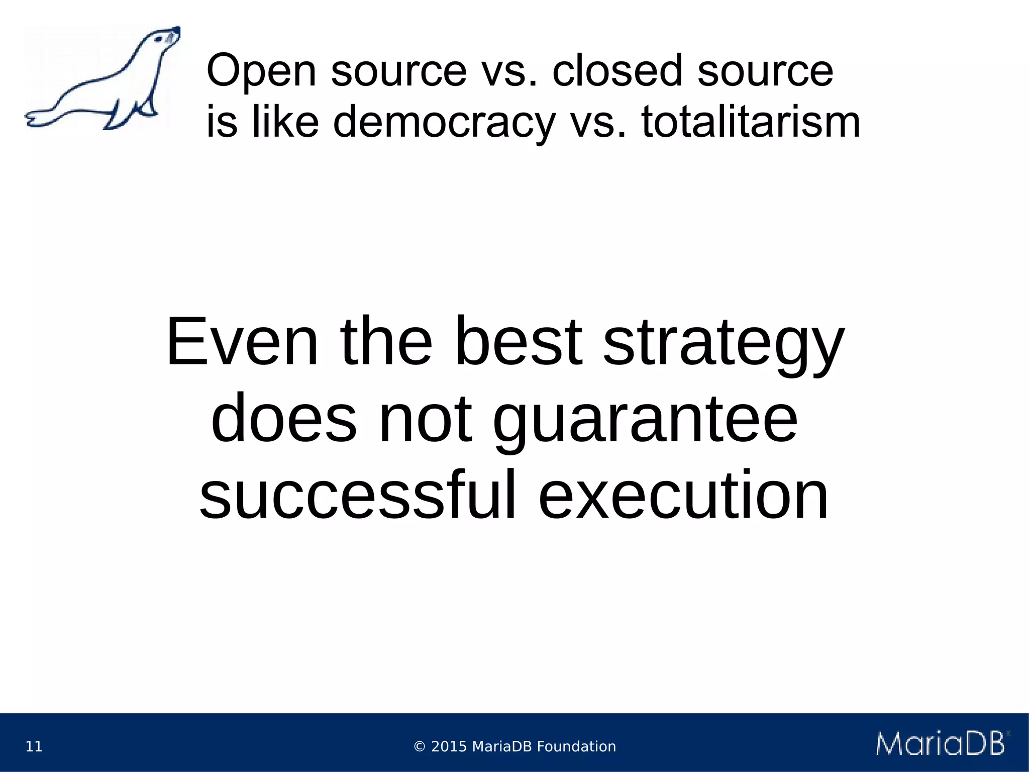 © 2015 MariaDB Foundation11
Open source vs. closed source
is like democracy vs. totalitarism
Even the best strategy
does not guarantee
successful execution
 