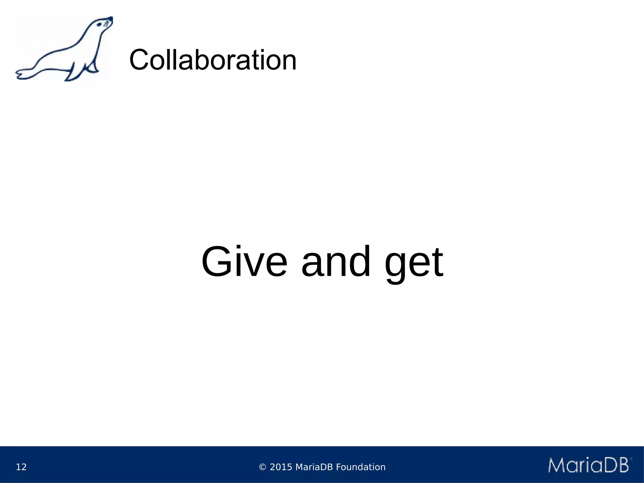 © 2015 MariaDB Foundation12
Collaboration
Give and get
 