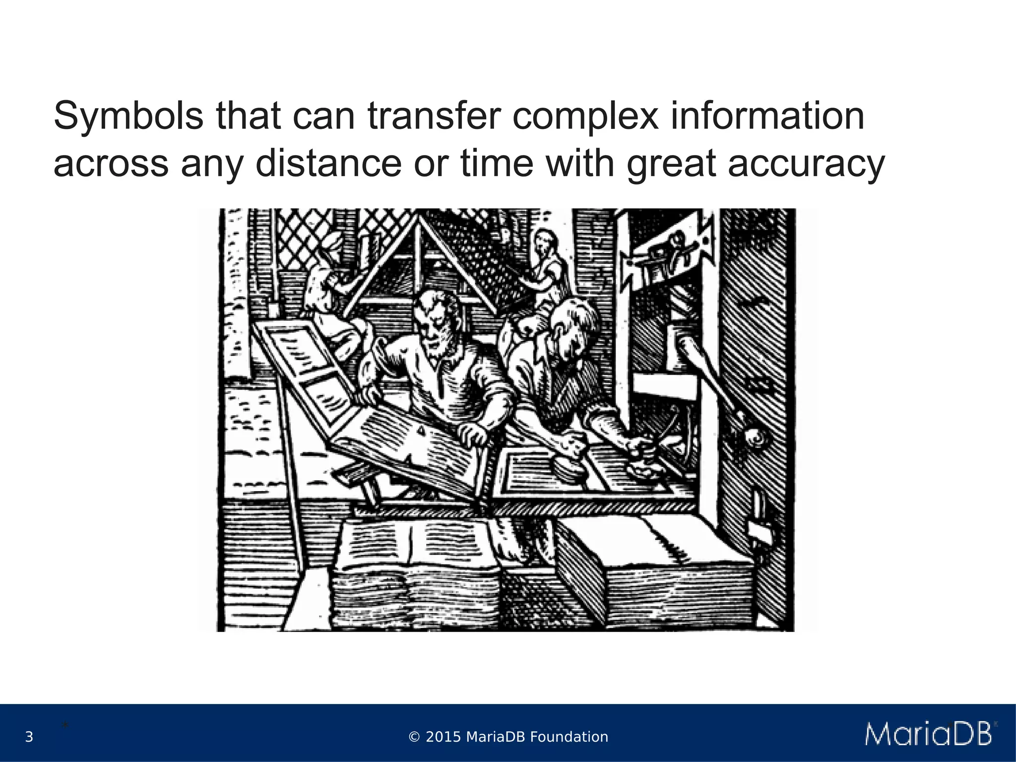 © 2015 MariaDB Foundation3
* *
Symbols that can transfer complex information
across any distance or time with great accuracy
 