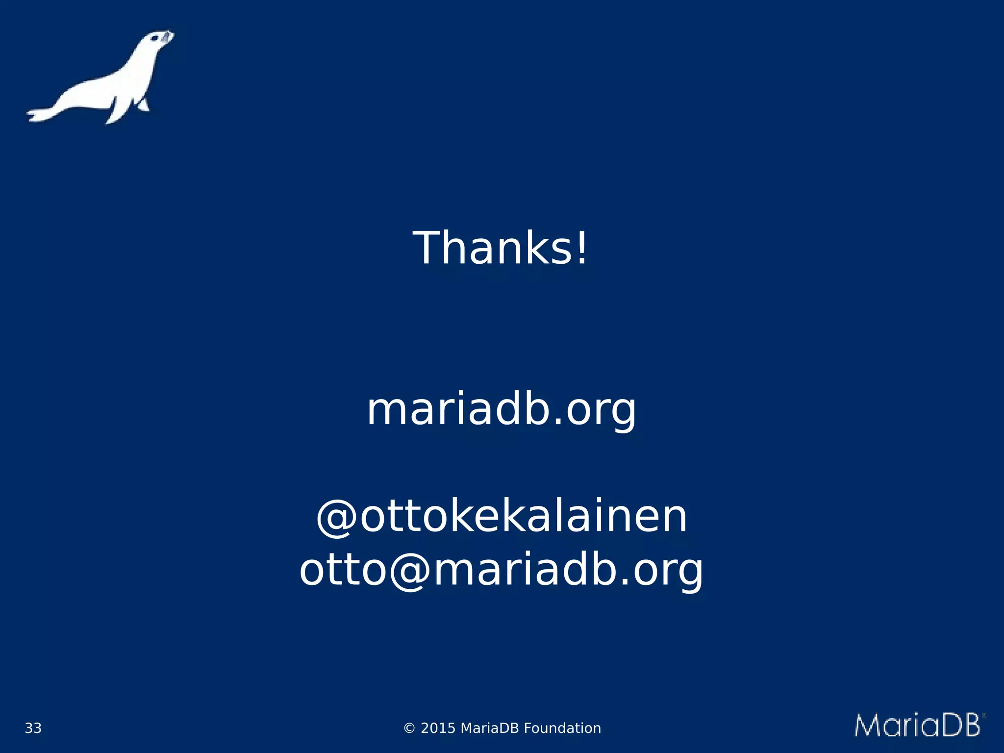 © 2015 MariaDB Foundation33
Thanks!
mariadb.org
@ottokekalainen
otto@mariadb.org
 