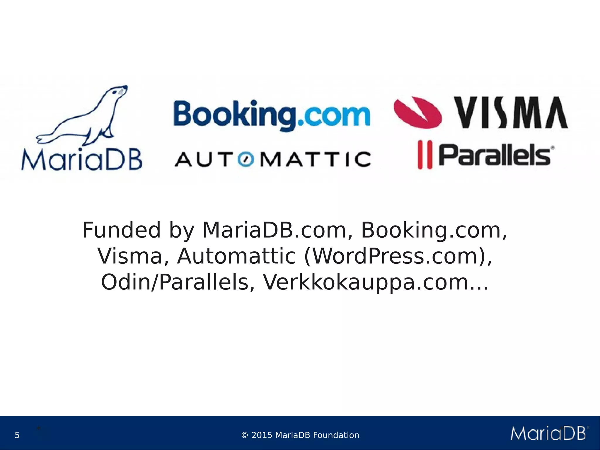 © 2015 MariaDB Foundation5
* *
Funded by MariaDB.com, Booking.com,
Visma, Automattic (WordPress.com),
Odin/Parallels, Verkkokauppa.com...
 