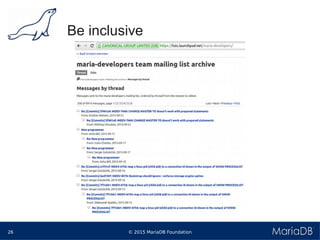 © 2015 MariaDB Foundation26
* *
Be inclusive
 