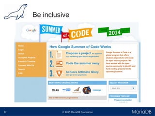 © 2015 MariaDB Foundation27
* *
Be inclusive
 