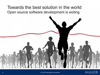 © 2015 MariaDB Foundation4
* *
Towards the best solution in the world
Open source software development is exiting
 