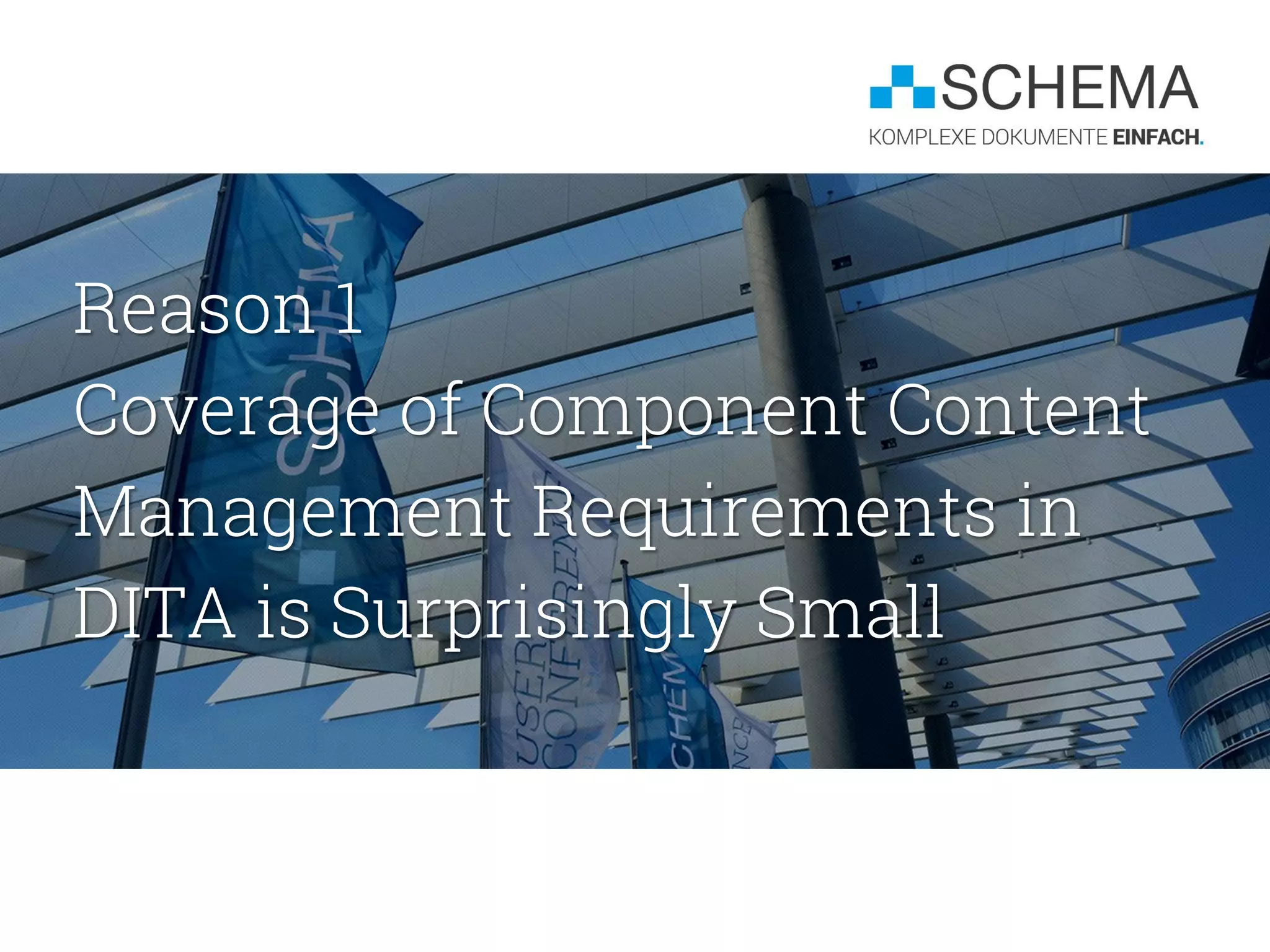 Reason 1
Coverage of Component Content
Management Requirements in
DITA is Surprisingly Small
 