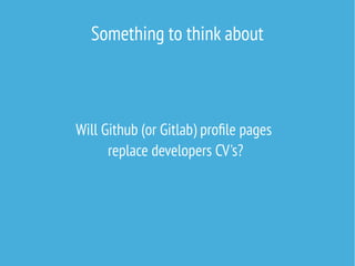Will Github (or Gitlab) profile pages
replace developers CV's?
Something to think about
 
