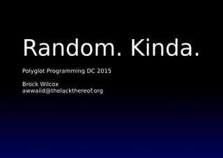 Random. Kinda.
Polyglot Programming DC 2015
Brock Wilcox
awwaiid@thelackthereof.org
 