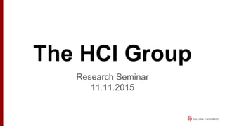 The HCI Group
Research Seminar
11.11.2015
 