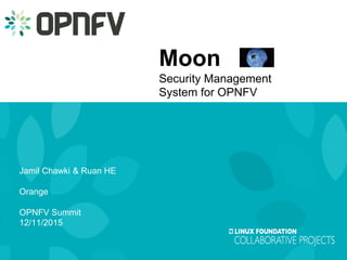 1 Orange
Moon
Security Management
System for OPNFV
Jamil Chawki & Ruan HE
Orange
OPNFV Summit
12/11/2015
 