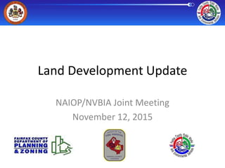 Land Development Update
NAIOP/NVBIA Joint Meeting
November 12, 2015
 