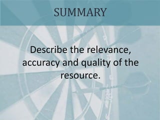 SUMMARY
Describe the relevance,
accuracy and quality of the
resource.
 