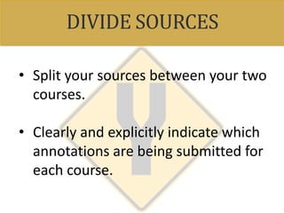 DIVIDE SOURCES
• Split your sources between your two
courses.
• Clearly and explicitly indicate which
annotations are being submitted for
each course.
 