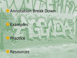 Annotation Break Down
Examples
Practice
Resources
 