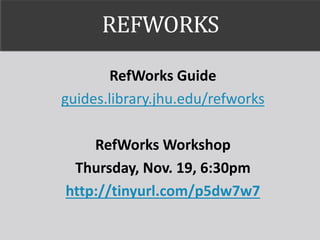 REFWORKS
RefWorks Guide
guides.library.jhu.edu/refworks
RefWorks Workshop
Thursday, Nov. 19, 6:30pm
http://tinyurl.com/p5dw7w7
 