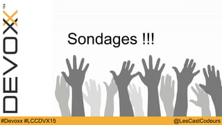 @LesCastCodeurs#Devoxx #LCCDVX15
Sondages !!!
 