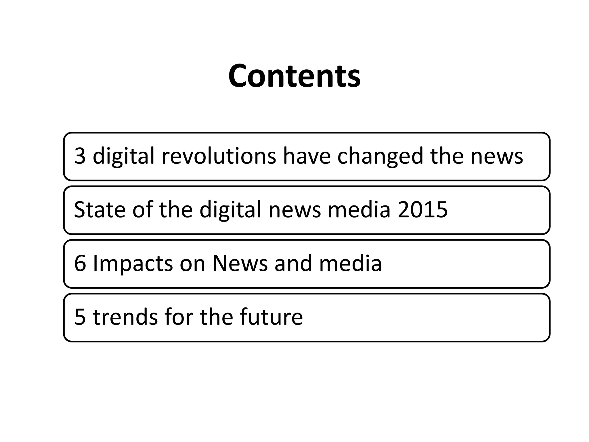 Contents
3 digital revolutions have changed the news
State of the digital news media 2015
6 Impacts on News and media
5 trends for the future
 
