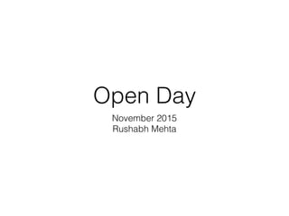 Open Day
November 2015
Rushabh Mehta
 