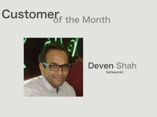 Customerof the Month
Deven Shah
Safeworld
 