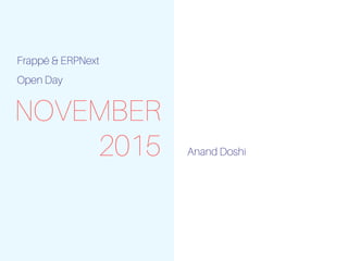 NOVEMBER
2015 Anand Doshi
Frappé & ERPNext
Open Day
 