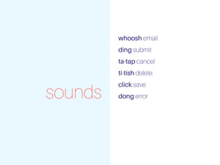 sounds
whoosh email
ding submit
ta-tap cancel
ti-tish delete
click save
dong error
 