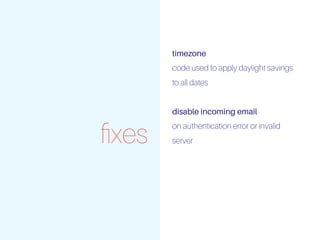 ﬁxes
timezone
code used to apply daylight savings
to all dates
disable incoming email
on authentication error or invalid
server
 