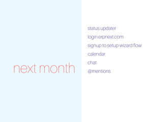 next month
status updater
login.erpnext.com
signup to setup wizard ﬂow
calendar
chat
@mentions
 