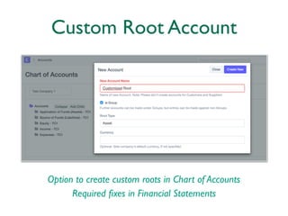 Custom Root Account
Option to create custom roots in Chart of Accounts
Required ﬁxes in Financial Statements
 