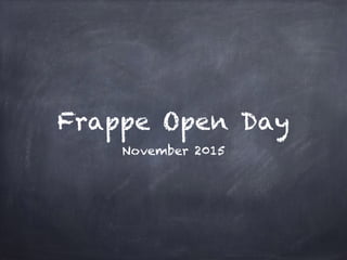 Frappe Open Day
November 2015
 