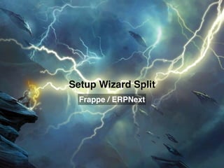 Setup Wizard Split
Frappe / ERPNext
 