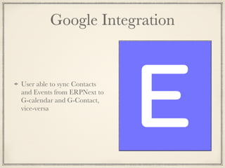 Google Integration
User able to sync Contacts
and Events from ERPNext to
G-calendar and G-Contact,
vice-versa
 
