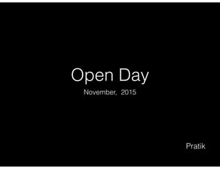 Open Day
November, 2015
Pratik
 