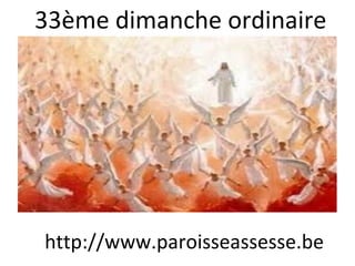 33ème dimanche ordinaire
http://www.paroisseassesse.be
 