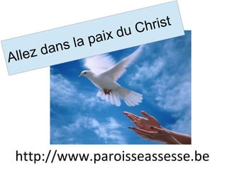 Allez dans la paix du Christ
http://www.paroisseassesse.be
 