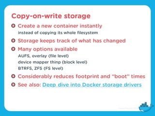 Copy-on-write storage
Create a new container instantly
instead of copying its whole filesystem
Storage keeps track of what...