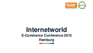 Case Study
Internetworld
E-Commerce Conference 2015
Hamburg
 