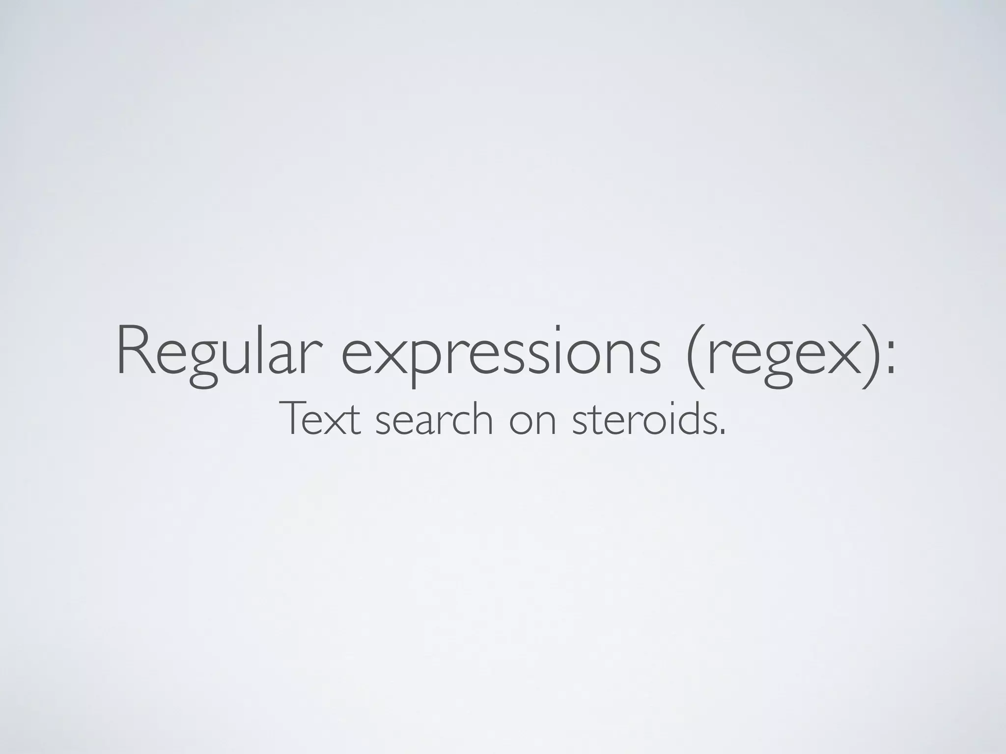 Regular expressions (regex):
Text search on steroids.
 