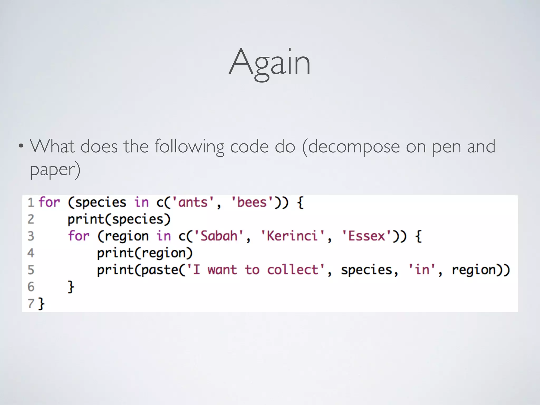 Again
• What does the following code do (decompose on pen and
paper)
 