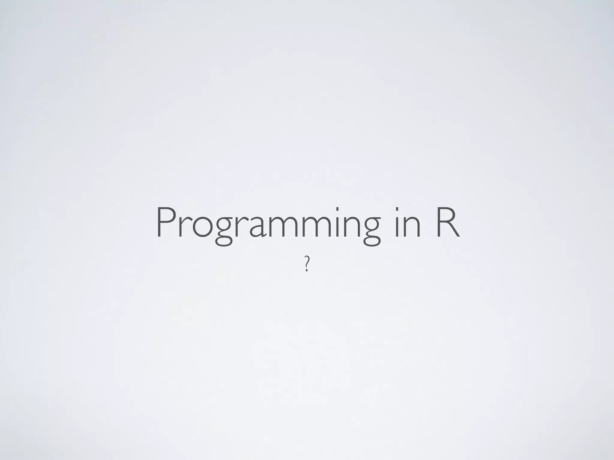 Programming in R
?
 