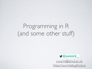 Programming in R
(and some other stuff)
y.wurm@qmul.ac.uk
https://wurmlab.github.io
 
